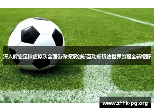 深入解密足球虚拟队全面带你探索创新互动新玩法世界旅程全新视野